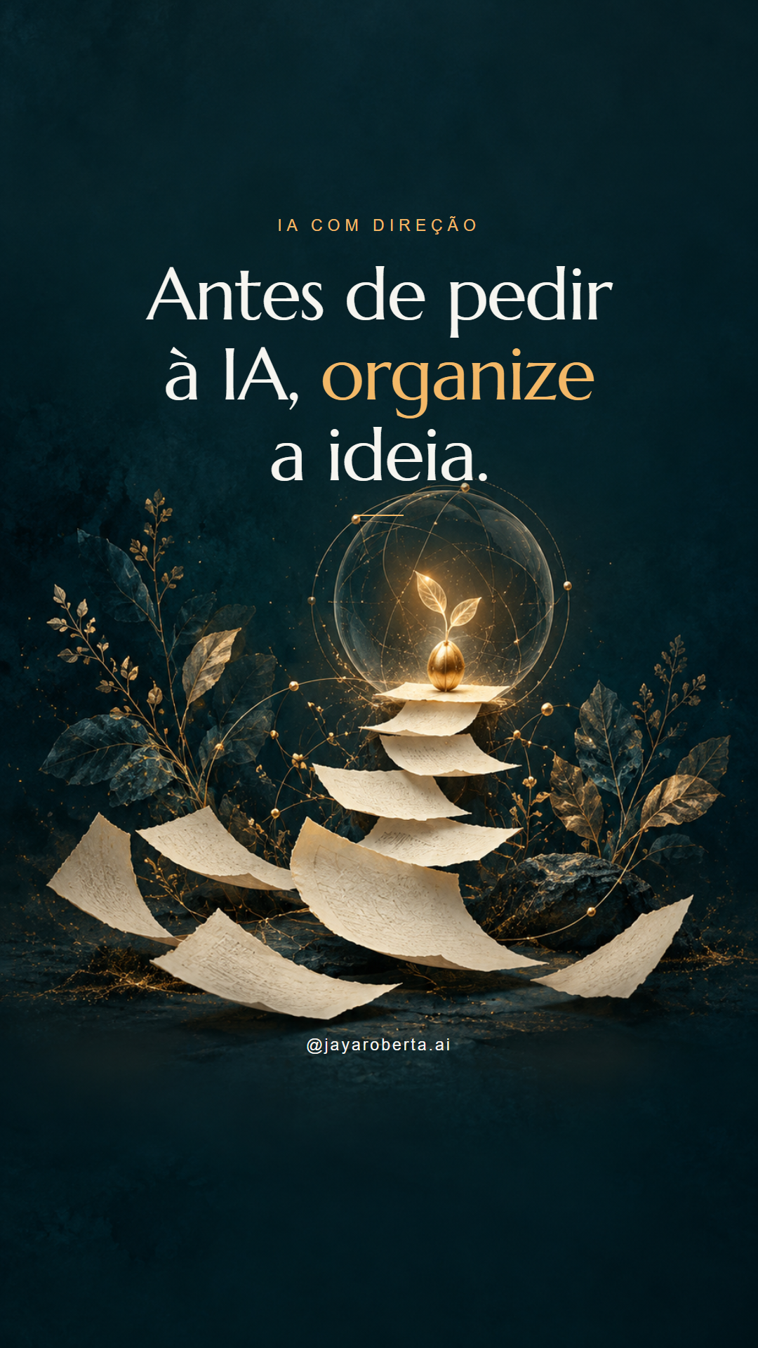 Exemplo de capa de Reels: Antes de pedir à IA, organize a ideia. Fundo petróleo, papéis creme formando um caminho e uma semente dourada entre conexões e botânica.